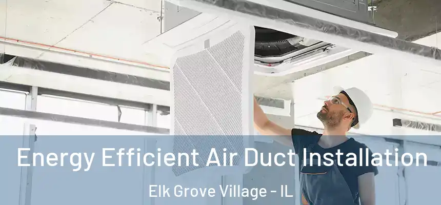  Energy Efficient Air Duct Installation Elk Grove Village - IL