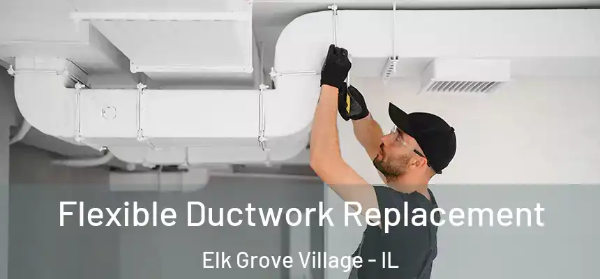  Flexible Ductwork Replacement Elk Grove Village - IL